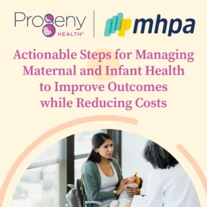 Actionable Steps for Managing Maternal and Infant Health to Improve Outcomes while Reducing Costs